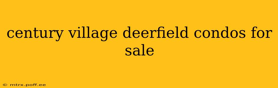 century village deerfield condos for sale