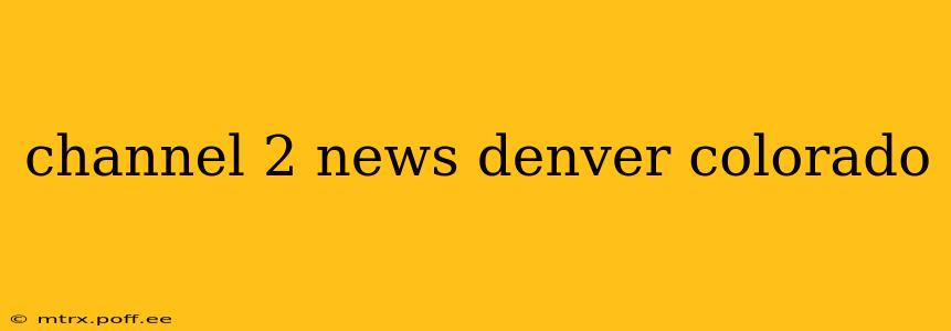 channel 2 news denver colorado