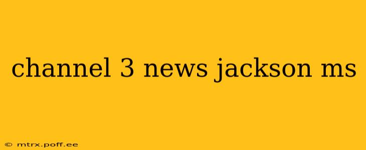 channel 3 news jackson ms