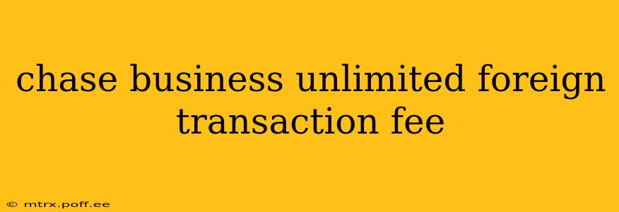 chase business unlimited foreign transaction fee