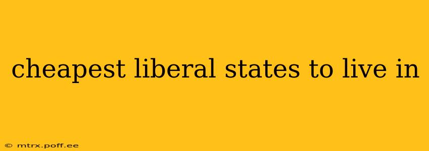 cheapest liberal states to live in