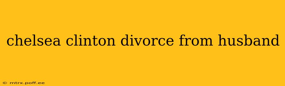 chelsea clinton divorce from husband