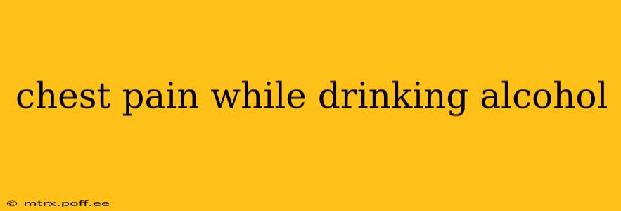chest pain while drinking alcohol