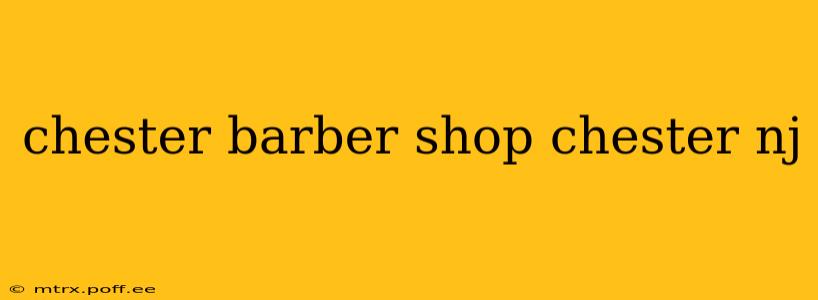 chester barber shop chester nj