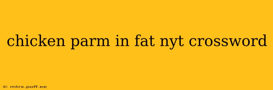 chicken parm in fat nyt crossword