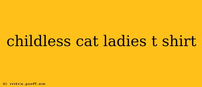 childless cat ladies t shirt