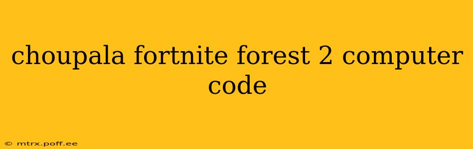 choupala fortnite forest 2 computer code