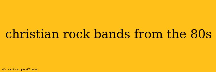 christian rock bands from the 80s