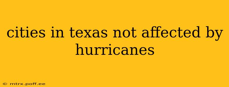cities in texas not affected by hurricanes
