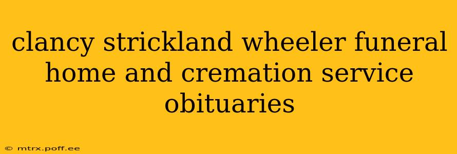clancy strickland wheeler funeral home and cremation service obituaries
