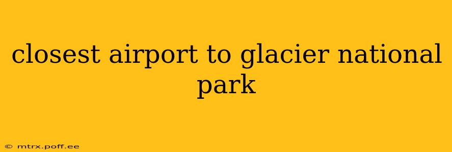 closest airport to glacier national park