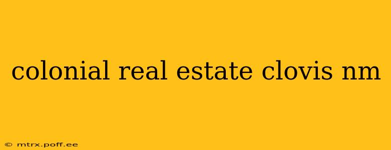 colonial real estate clovis nm