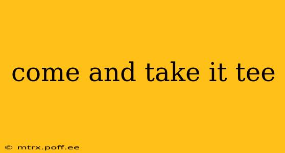 come and take it tee