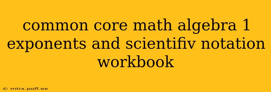 common core math algebra 1 exponents and scientifiv notation workbook