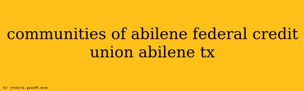 communities of abilene federal credit union abilene tx