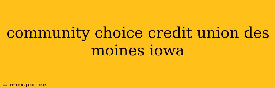 community choice credit union des moines iowa