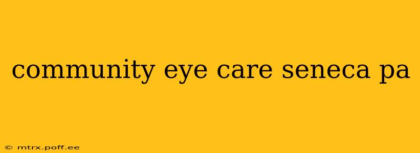 community eye care seneca pa