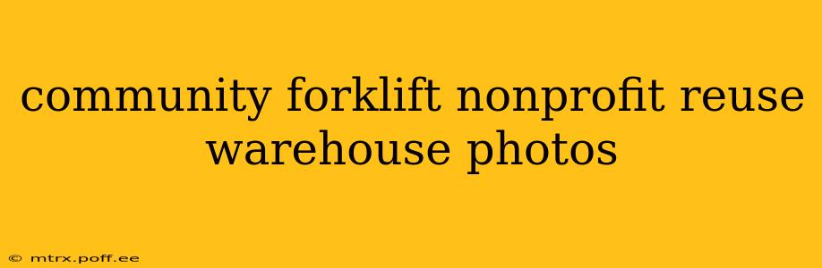 community forklift nonprofit reuse warehouse photos