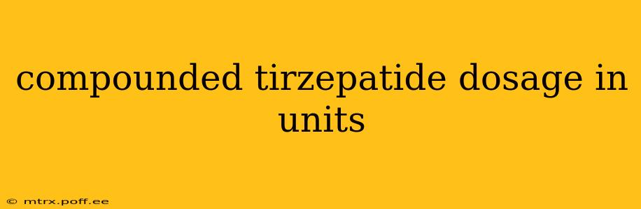 compounded tirzepatide dosage in units