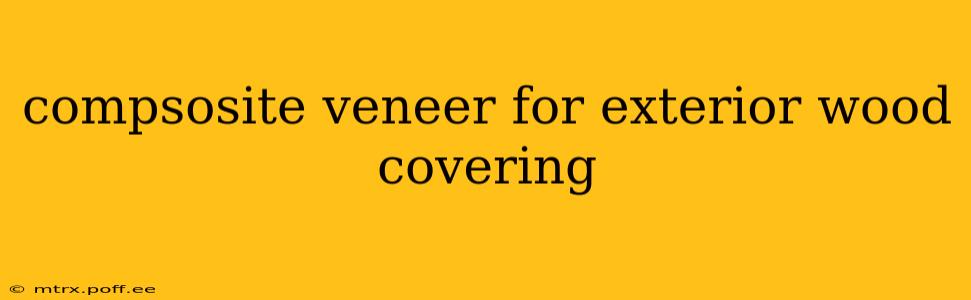 compsosite veneer for exterior wood covering