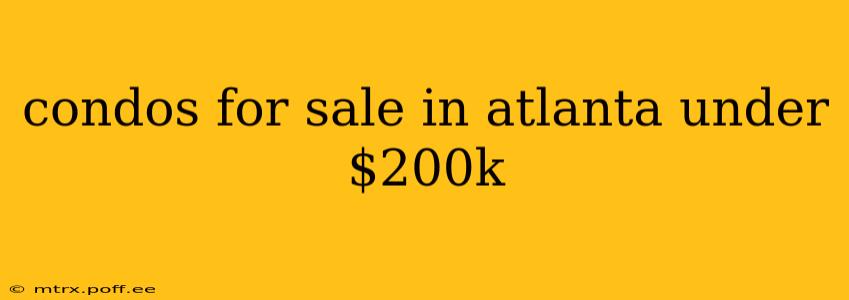 condos for sale in atlanta under $200k