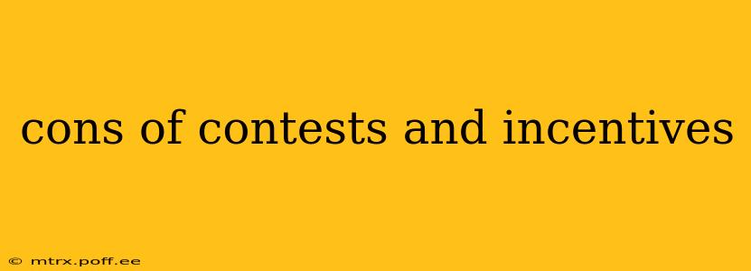 cons of contests and incentives