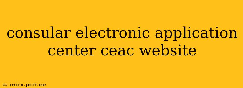consular electronic application center ceac website