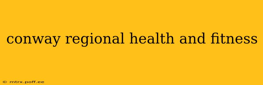 conway regional health and fitness