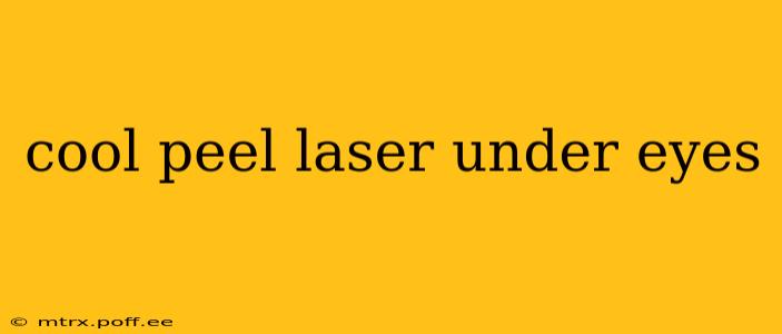 cool peel laser under eyes