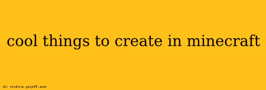 cool things to create in minecraft