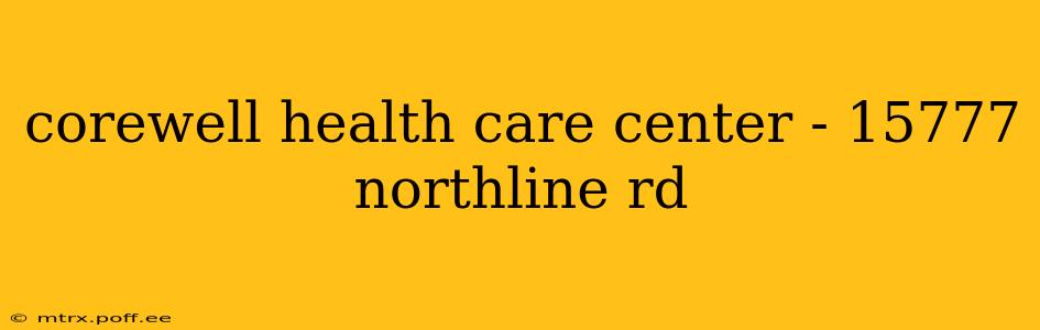 corewell health care center - 15777 northline rd