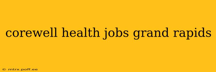 corewell health jobs grand rapids