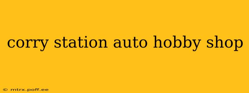 corry station auto hobby shop