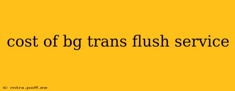 cost of bg trans flush service