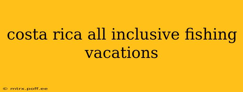 costa rica all inclusive fishing vacations