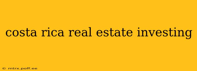 costa rica real estate investing