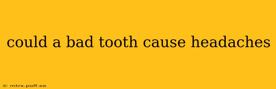 could a bad tooth cause headaches