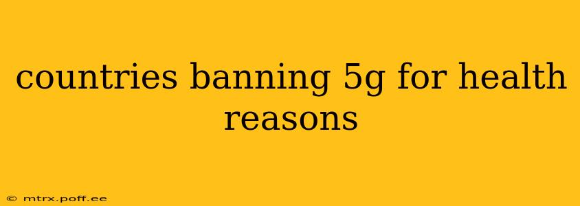 countries banning 5g for health reasons