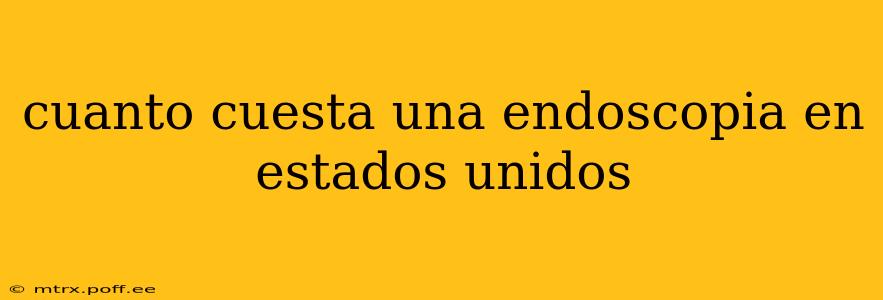 cuanto cuesta una endoscopia en estados unidos