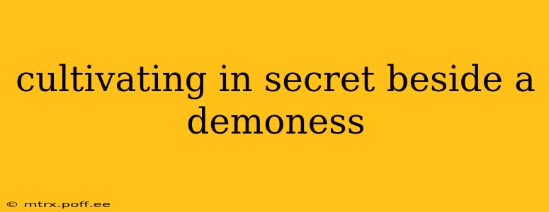 cultivating in secret beside a demoness