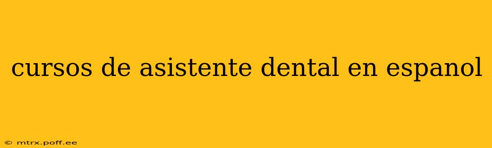 cursos de asistente dental en espanol