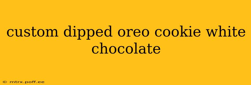 custom dipped oreo cookie white chocolate