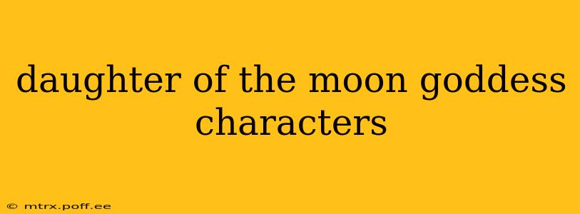 daughter of the moon goddess characters