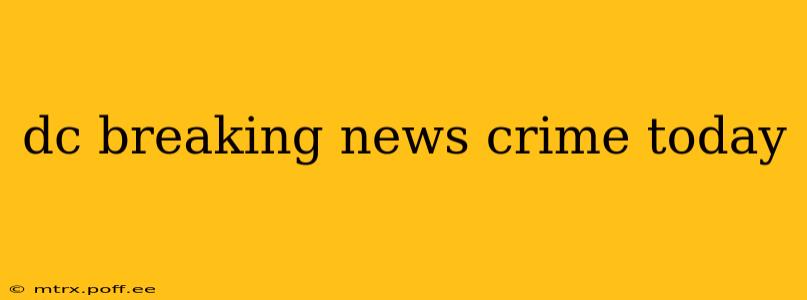 dc breaking news crime today