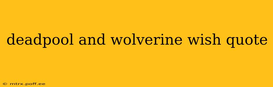deadpool and wolverine wish quote