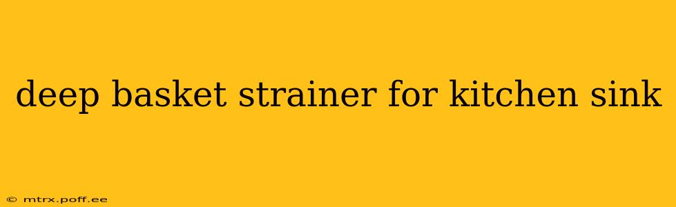 deep basket strainer for kitchen sink