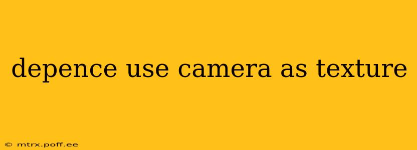 depence use camera as texture