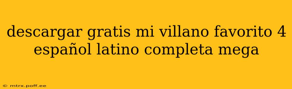 descargar gratis mi villano favorito 4 español latino completa mega