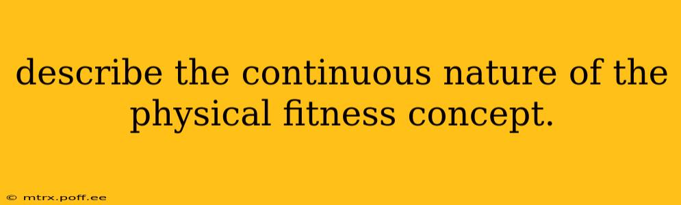 describe the continuous nature of the physical fitness concept.
