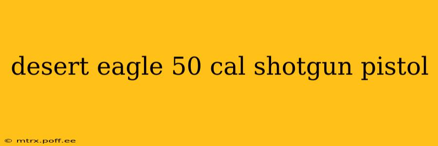 desert eagle 50 cal shotgun pistol